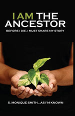 Book cover for I Am The Ancestor: Before I Die, I Must Share My Story