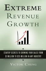 Book cover for Extreme Revenue Growth: Startup Secrets to Growing Your Sales from $1 Million to $25 Million in Any Industry