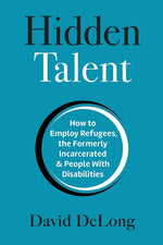 Book cover for Hidden Talent: How to Employ Refugees, the Formerly Incarcerated & People With Disabilities
