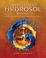 Book cover for Harvest To Hydrosol Second Edition: Distill Your Own Exquisite Hydrosols at Home