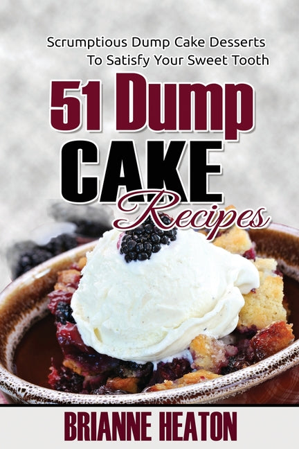 Book cover for 51 Dump Cake Recipes: Scrumptious Dump Cake Desserts To Satisfy Your Sweet Tooth