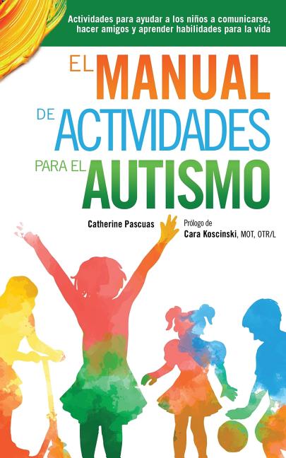 Book cover for El Manual de Actividades para el Autismo: Actividades para ayudar a los niños a comunicarse, hacer amigos y aprender habilidades para la vida