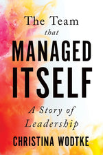 Book cover for The Team That Managed Itself: A Story of Leadership