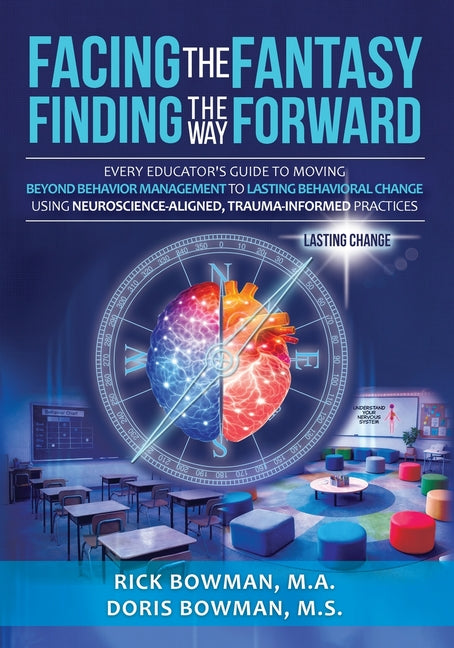 Book cover for Facing the Fantasy, Finding the Way Forward: Every Educator's Guide to Moving Beyond Behavior Management to Lasting Behavioral Change Using Neuroscien