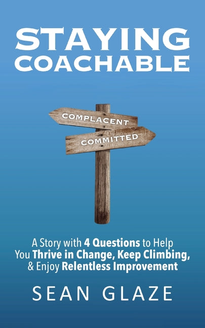 Book cover for Staying Coachable: A Story With 4 Questions to Help You Thrive in Change, Keep Climbing, and Enjoy Relentless Improvement