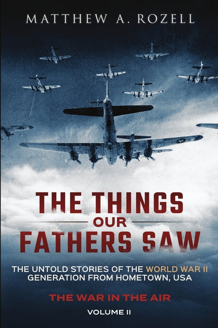 Book cover for Things Our Fathers Saw - The War In The Air: The Untold Stories of the World War II Generation from Hometown, USA