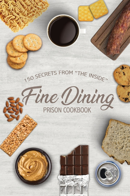 Book cover for Fine Dining Prison Cookbook: 150 Secrets From "The Inside"