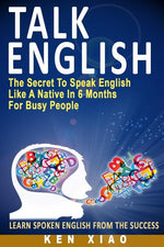 Book cover for Talk English: The Secret to Speak English Like a Native in 6 Months for Busy People
