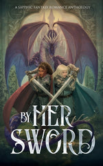 Book cover for By Her Sword: A Sapphic Fantasy Romance Anthology