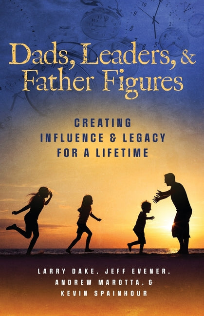 Book cover for Dads, Leaders, & Father Figures: Creating Influence & Legacy for a Lifetime