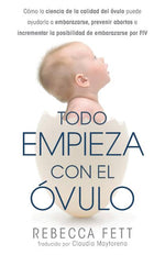 Book cover for Todo empieza con el óvulo: Cómo la ciencia de la calidad del óvulo puede ayudarla a embarazarse, prevenir abortos e incrementar la posibilidad de