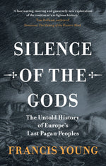 Book cover for Silence of the Gods: The Untold History of Europe's Last Pagan Peoples