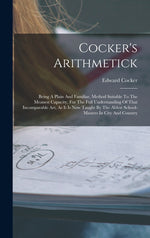 Book cover for Cocker's Arithmetick: Being A Plain And Familiar, Method Suitable To The Meanest Capacity, For The Full Understanding Of That Incomparable A