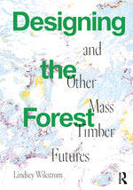 Book cover for Designing the Forest and other Mass Timber Futures