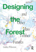 Book cover for Designing the Forest and other Mass Timber Futures