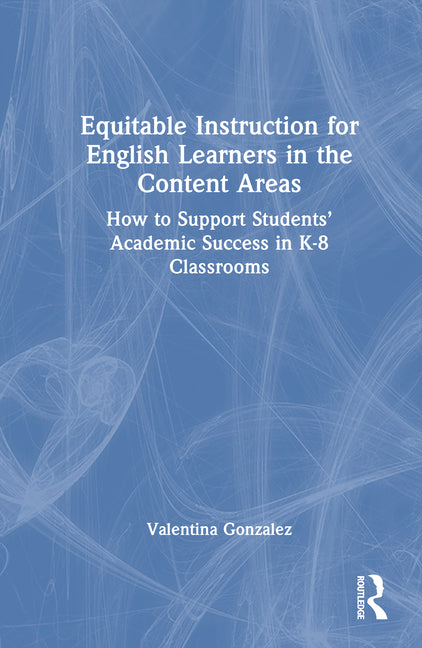 Book cover for Equitable Instruction for English Learners in the Content Areas: How to Support Students' Academic Success in K-8 Classrooms