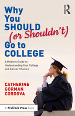 Book cover for Why You Should (or Shouldn't) Go to College: A Modern Guide for Understanding Your College and Career Choices