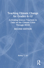 Book cover for Teaching Climate Change for Grades 6-12: Activating Science Teachers to Take on the Climate Crisis Through Ngss