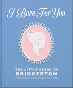 Book cover for I Burn for You: The Little Guide to Bridgerton