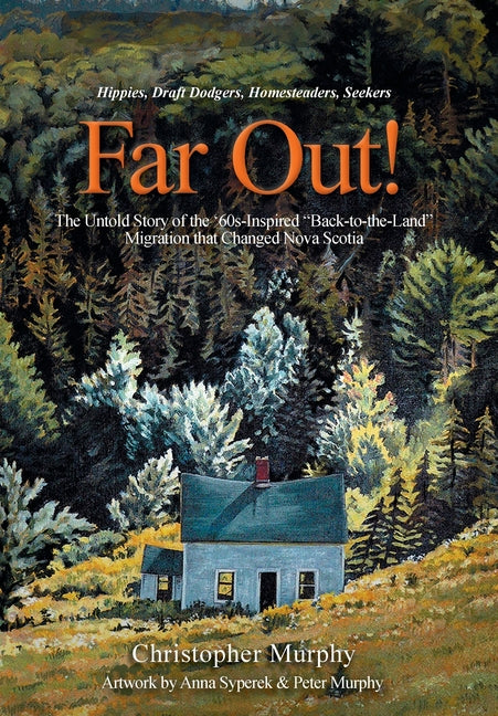 Book cover for Far Out!: The Untold Story of the '60s-Inspired "Back-to-the-Land" Migration that Changed Nova Scotia