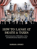 Book cover for How to Laugh at Death and Taxes: What Executors, Willmakers, Heirs, and Beneficiaries Need to Know