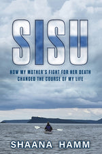 Book cover for Sisu: How My Mother's Fight For Her Death Changed the Course of My Life