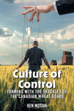 Book cover for Culture of Control: Farming With the Shackles of the Canadian Wheat Board
