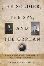 Book cover for Soldier, the Spy, and the Orphan: Fragments of Poland's Wartime History