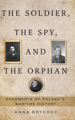 Book cover for Soldier, the Spy, and the Orphan: Fragments of Poland's Wartime History