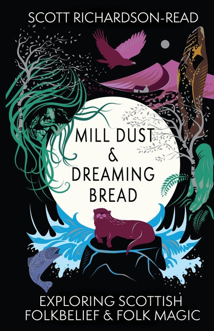 Book cover for Mill Dust and Dreaming Bread: Exploring Scottish Folk Belief and Folk Magic