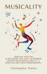 Book cover for Musicality: How you too can learn music like a gifted prodigy, unlock your musical instinct, and unleash your inner natural.