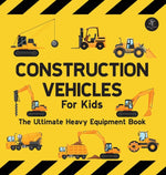 Book cover for Construction Vehicles For Kids The Ultimate Heavy Equipment Book: 50 Building Site Diggers, Trucks, Tractors, Dump Trucks, Cranes, Excavators, Bulldoz