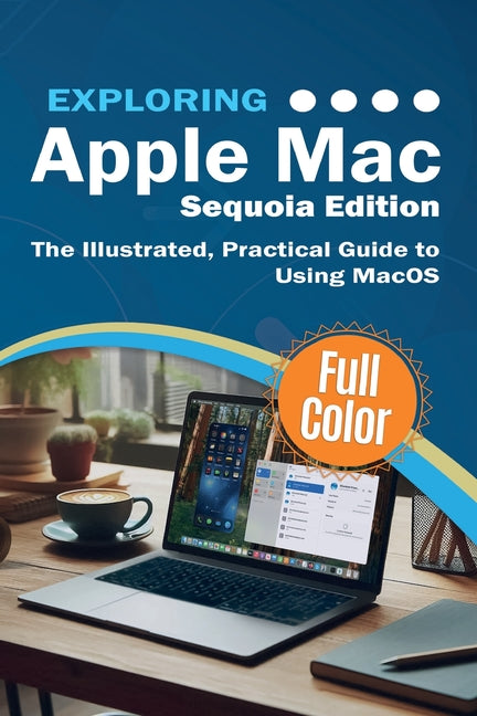 Book cover for Exploring Apple Mac - Sequoia Edition: The Illustrated, Practical Guide to Using MacOS (Sequoia)