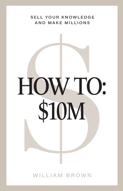 Book cover for How To: $10M: Sell Your Knowledge And Make Millions
