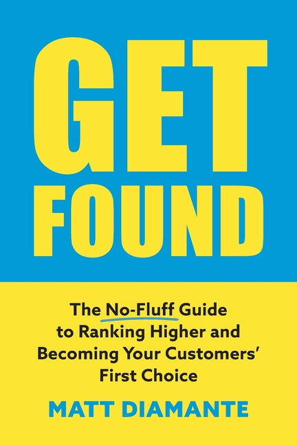 Book cover for Get Found: The No-Fluff Guide to Ranking Higher and Becoming Your Customers' First Choice