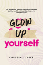 Book cover for Glow Up Yourself: The Reinvention Playbook for Rebellious Women Building Wealth, Habits and Confidence in Life and Business.