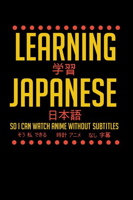 Book cover for Learning Japanese So I Can Watch Anime Without Subtitles: 120 Pages I 6x9 I Dot Grid I Funny Manga & Japanese Animation Lover Gifts