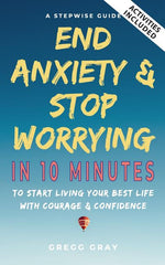 Book cover for End Anxiety & Stop Worrying In 10 Minutes: A Stepwise Guide To Start Living Your Best Life With Courage & Confidence