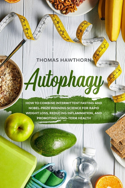Book cover for Autophagy: How to Combine Intermittent Fasting and Nobel-Prize Winning Science for Rapid Weight Loss, Reducing Inflammation, and