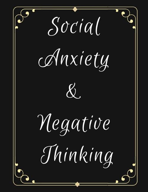 Book cover for Social Anxiety and Negative Thinking Workbook: Ideal and Perfect Gift for Social Anxiety and Negative Thinking Workbook Best Social Anxiety and Negati