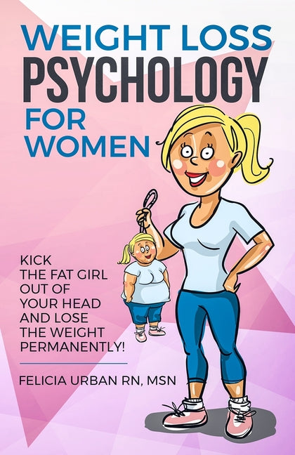 Book cover for Weight Loss Psychology for Women: Kick the Fat Girl Out of Your Head and Lose the Weight Permanently!