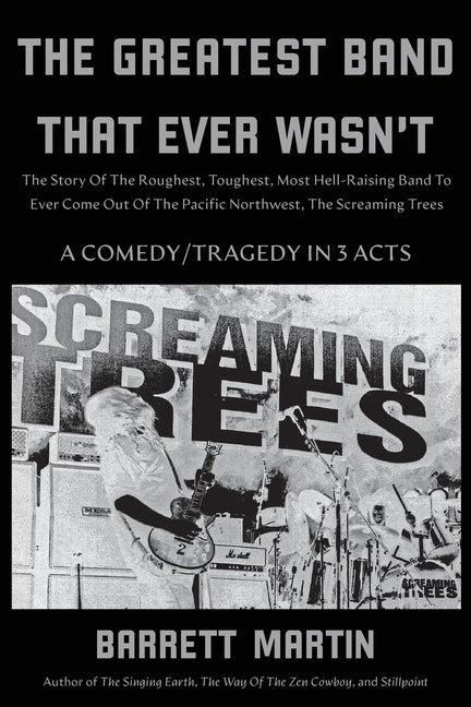 Book cover for The Greatest Band That Ever Wasn't: The Story Of The Roughest, Toughest, Most Hell-Raising Band To Ever Come Out Of The Pacific Northwest, The Screami
