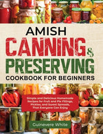 Book cover for Amish Canning & Preserving Cookbook for Beginners: Simple and Delicious Homemade Recipes for Fruit and Pie Fillings, Pickles, and Sweet Spreads That E