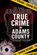 Book cover for True Crime in Adams County: 200 Years of Murder & Mayhem by the Mississippi River