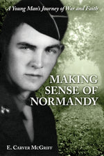 Book cover for Making Sense of Normandy: A Young Man's Journey of Faith and War