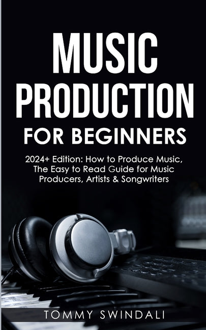 Book cover for Music Production For Beginners 2024+ Edition: How to Produce Music, The Easy to Read Guide for Music Producers, Artists & Songwriters (2024, music bus