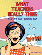 Book cover for What Teachers Really Think; A Sweary Adult Coloring Book