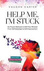 Book cover for Help Me, I'm Stuck: Six Proven Methods to Shift Your Mindset From Self-Sabotage to Self-Improvement