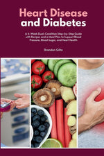 Book cover for Heart Disease and Diabetes: A 4-Week Dual-Condition Step-by-Step Guide with Recipes and a Meal Plan to Support Blood Pressure, Blood Sugar, and Heart