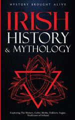 Book cover for Irish History & Mythology: Exploring The History, Celtic Myths, Folklore, Sagas, Traditions of Ireland